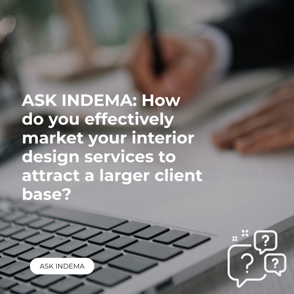 ASK INDEMA: How do you effectively market your interior design services to attract a larger client base?