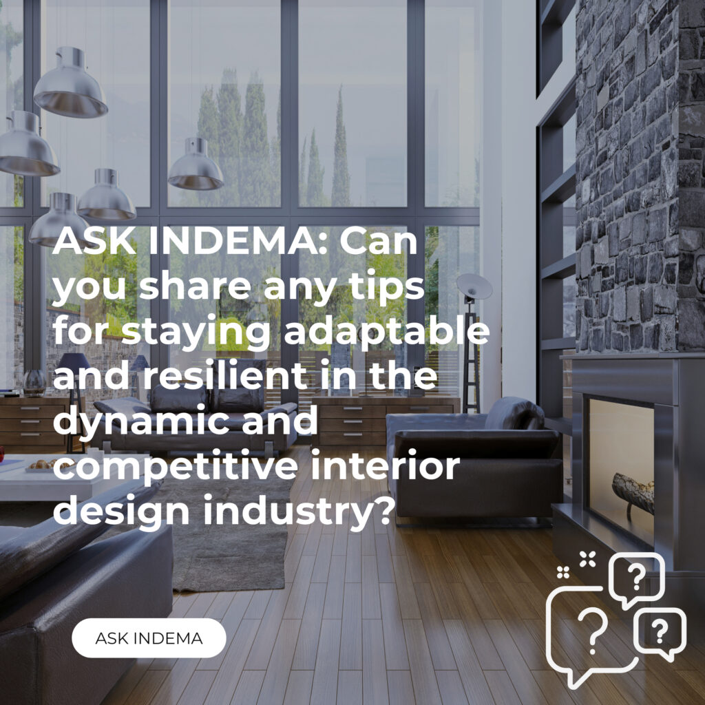 COPY INDEMA BLOG POST MASTER 3 Can you share any tips for staying adaptable and resilient in the dynamic and competitive interior design industry? | indema Unified interior design project management software.