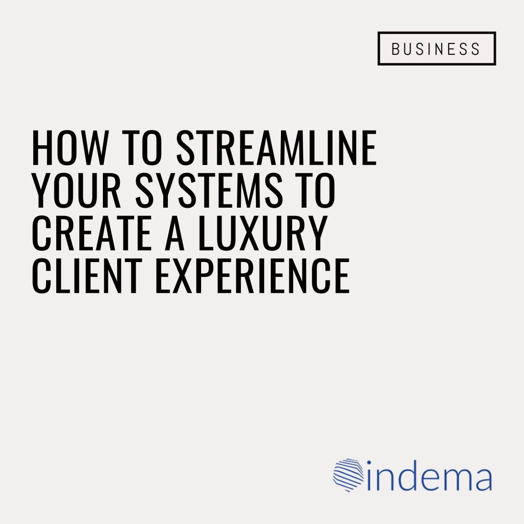 How to Streamline Your Systems to Create A Luxury Client Experience